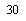 �������: 30